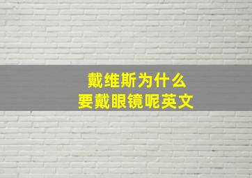 戴维斯为什么要戴眼镜呢英文