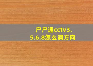 户户通cctv3.5.6.8怎么调方向