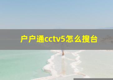 户户通cctv5怎么搜台