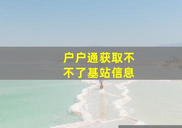 户户通获取不不了基站信息