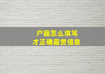 户籍怎么填写才正确籍贯信息