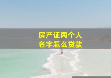 房产证两个人名字怎么贷款