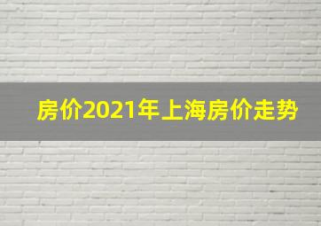 房价2021年上海房价走势