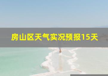 房山区天气实况预报15天