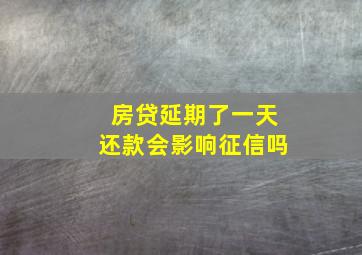 房贷延期了一天还款会影响征信吗