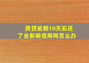 房贷逾期10天忘还了会影响信用吗怎么办