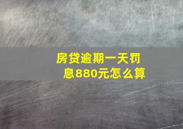 房贷逾期一天罚息880元怎么算