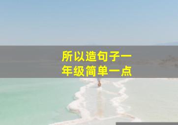 所以造句子一年级简单一点