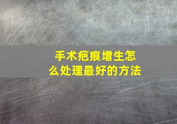 手术疤痕增生怎么处理最好的方法