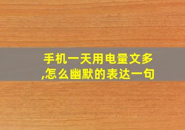 手机一天用电量文多,怎么幽默的表达一句