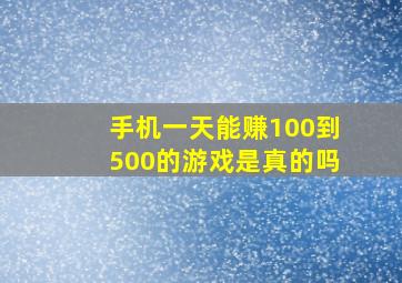 手机一天能赚100到500的游戏是真的吗