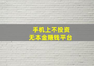 手机上不投资无本金赚钱平台