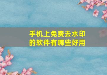 手机上免费去水印的软件有哪些好用