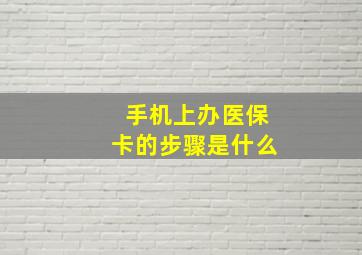 手机上办医保卡的步骤是什么