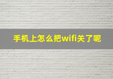 手机上怎么把wifi关了呢