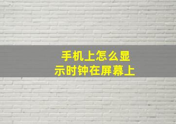 手机上怎么显示时钟在屏幕上