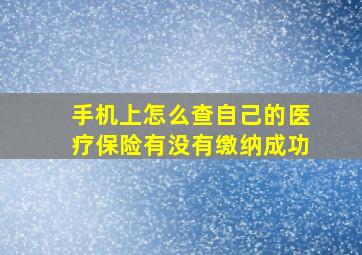 手机上怎么查自己的医疗保险有没有缴纳成功