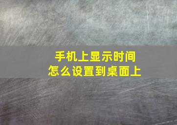 手机上显示时间怎么设置到桌面上