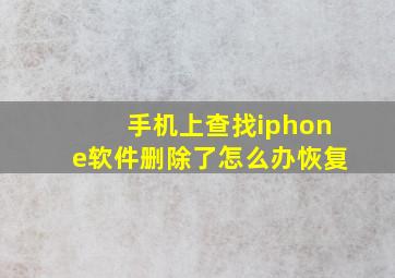 手机上查找iphone软件删除了怎么办恢复