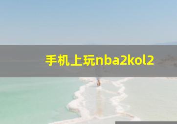 手机上玩nba2kol2