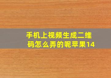 手机上视频生成二维码怎么弄的呢苹果14