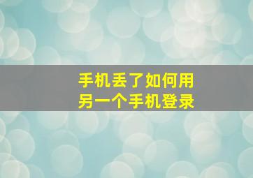 手机丢了如何用另一个手机登录