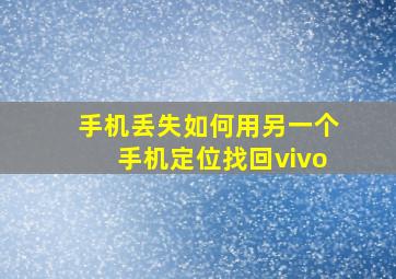 手机丢失如何用另一个手机定位找回vivo