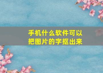 手机什么软件可以把图片的字抠出来