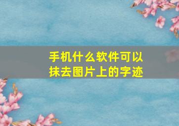 手机什么软件可以抹去图片上的字迹