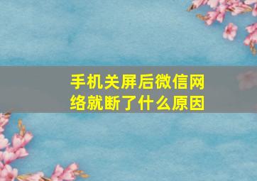 手机关屏后微信网络就断了什么原因