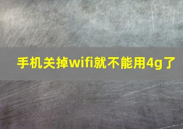 手机关掉wifi就不能用4g了