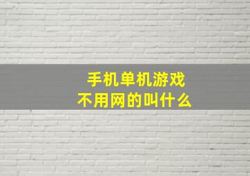 手机单机游戏不用网的叫什么