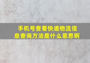 手机号查看快递物流信息查询方法是什么意思啊