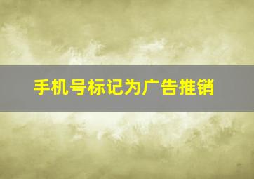 手机号标记为广告推销