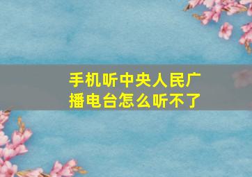 手机听中央人民广播电台怎么听不了