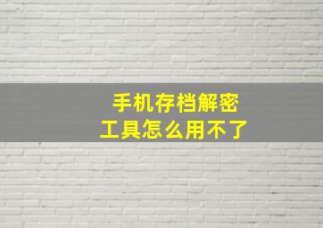 手机存档解密工具怎么用不了