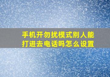 手机开勿扰模式别人能打进去电话吗怎么设置