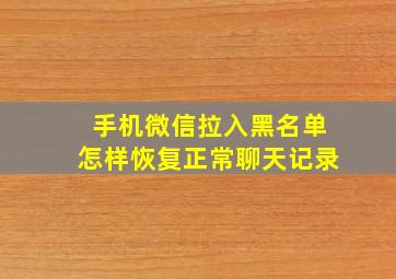 手机微信拉入黑名单怎样恢复正常聊天记录