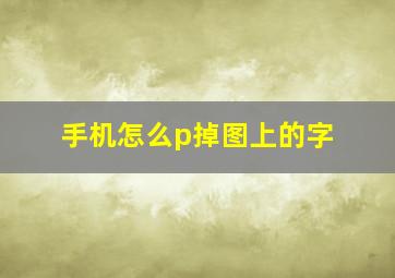 手机怎么p掉图上的字