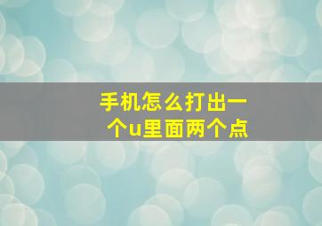 手机怎么打出一个u里面两个点