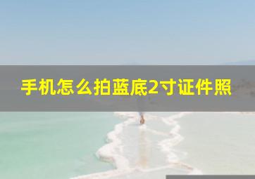 手机怎么拍蓝底2寸证件照