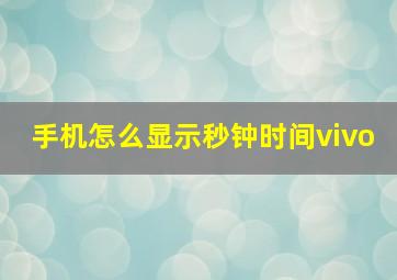 手机怎么显示秒钟时间vivo