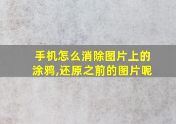 手机怎么消除图片上的涂鸦,还原之前的图片呢