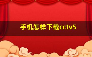 手机怎样下载cctv5