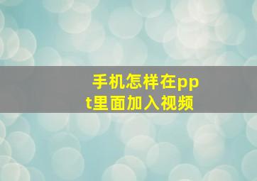 手机怎样在ppt里面加入视频