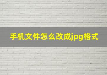 手机文件怎么改成jpg格式