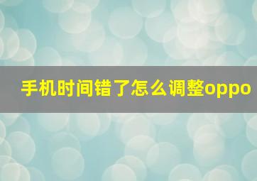 手机时间错了怎么调整oppo