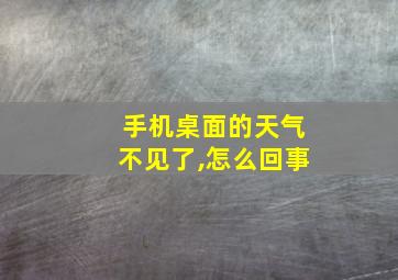 手机桌面的天气不见了,怎么回事