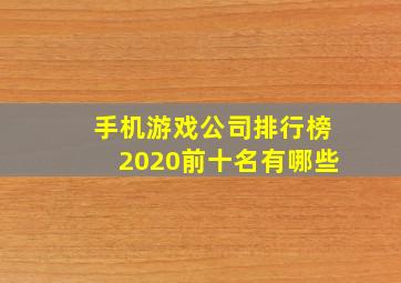 手机游戏公司排行榜2020前十名有哪些