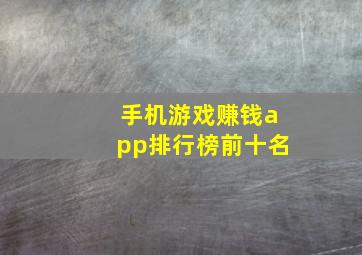 手机游戏赚钱app排行榜前十名